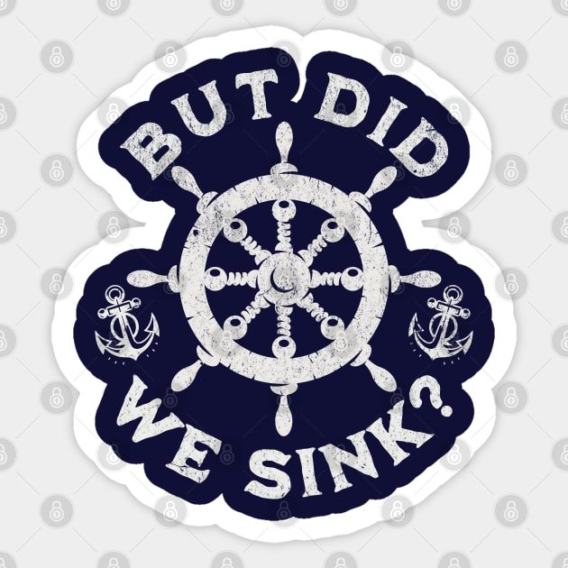 But Did We Sink? Nautical Sailing Humor for Boaters Sticker by Yesteeyear
